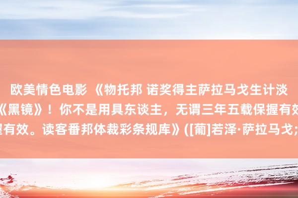 欧美情色电影 《物托邦 诺奖得主萨拉马戈生计淡薄的短篇集，号称演义版《黑镜》！你不是用具东谈主，无谓三年五载保握有效。读客番邦体裁彩条规库》([葡]若泽·萨拉马戈;读客文化 出品)【简介